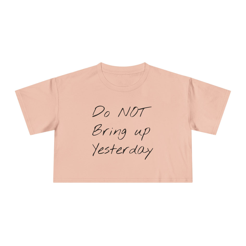Do not Bring up Yesterday Crop Tee