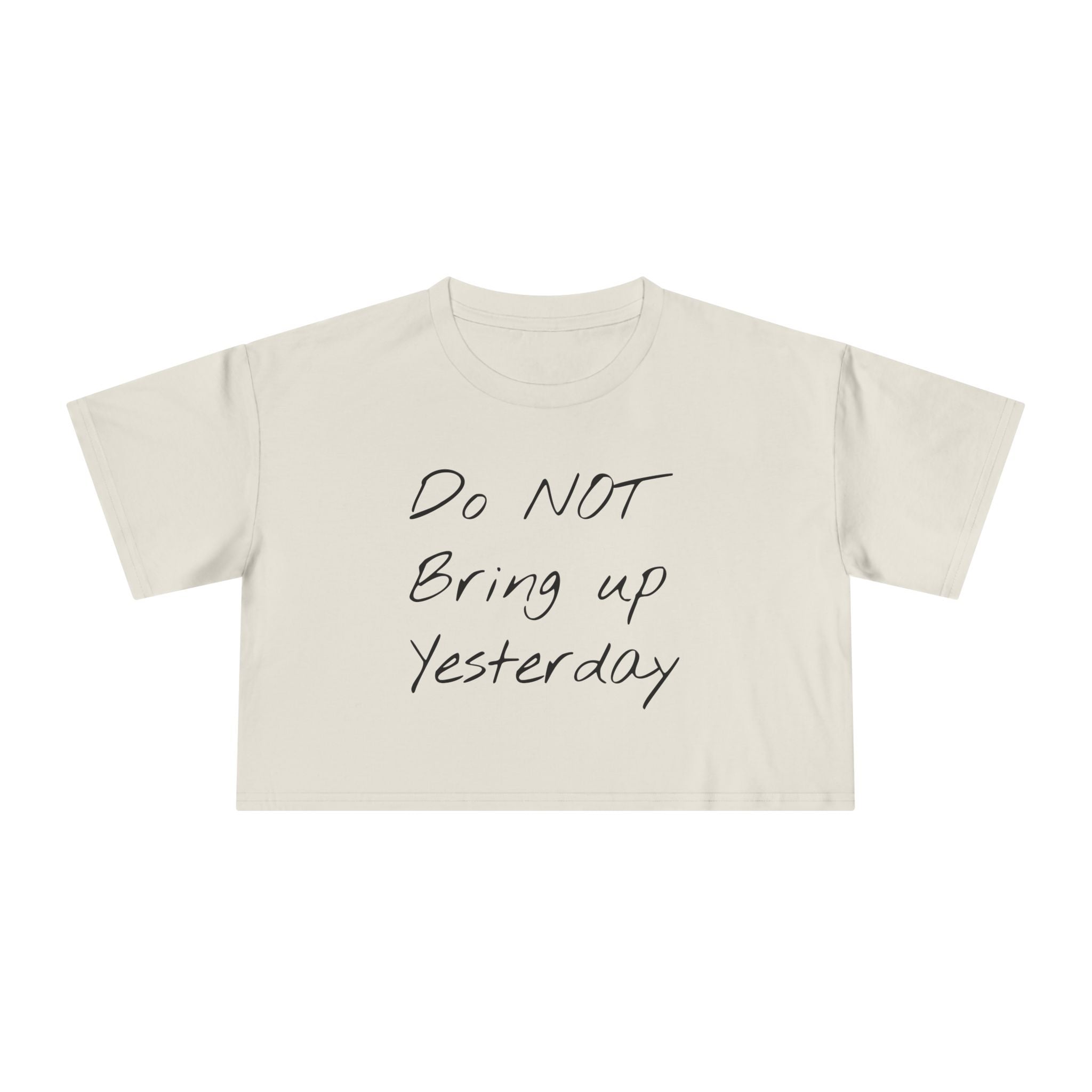 Do not Bring up Yesterday Crop Tee