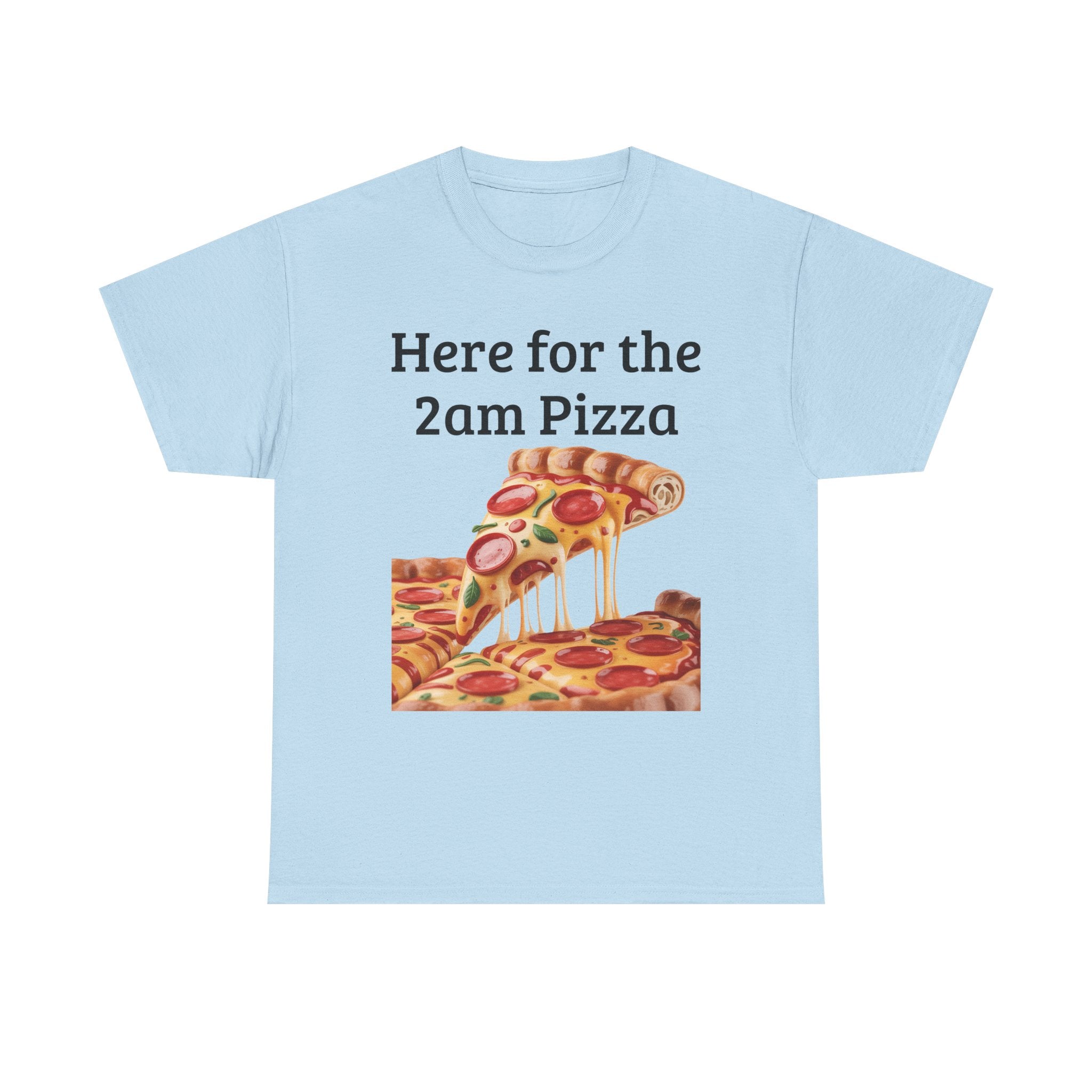 Here for the 2am Pizza Tee