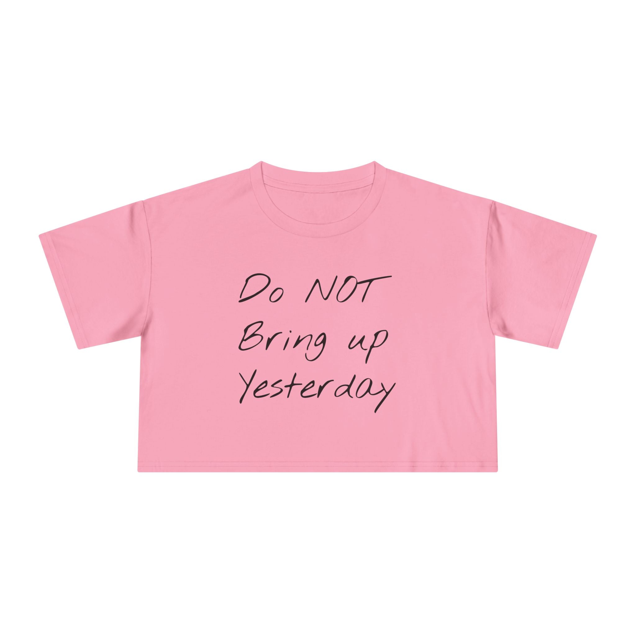 Do not Bring up Yesterday Crop Tee