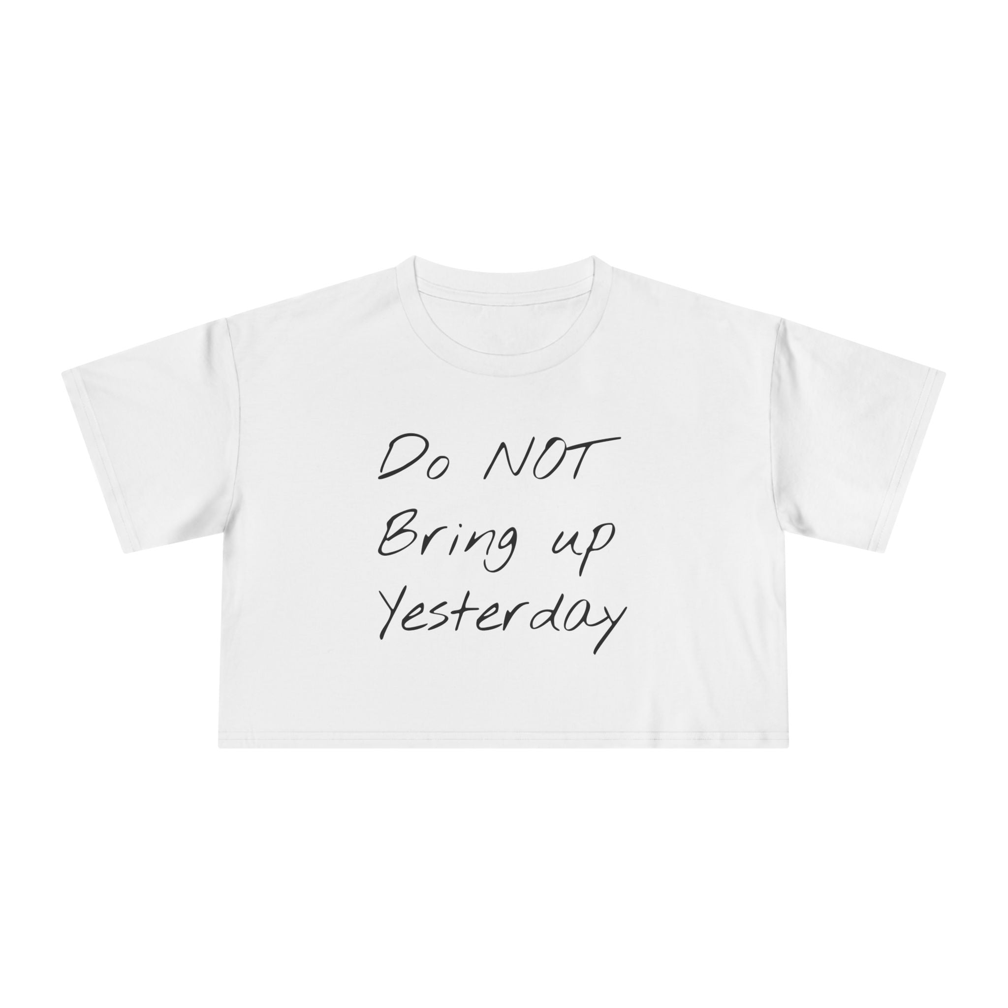 Do not Bring up Yesterday Crop Tee