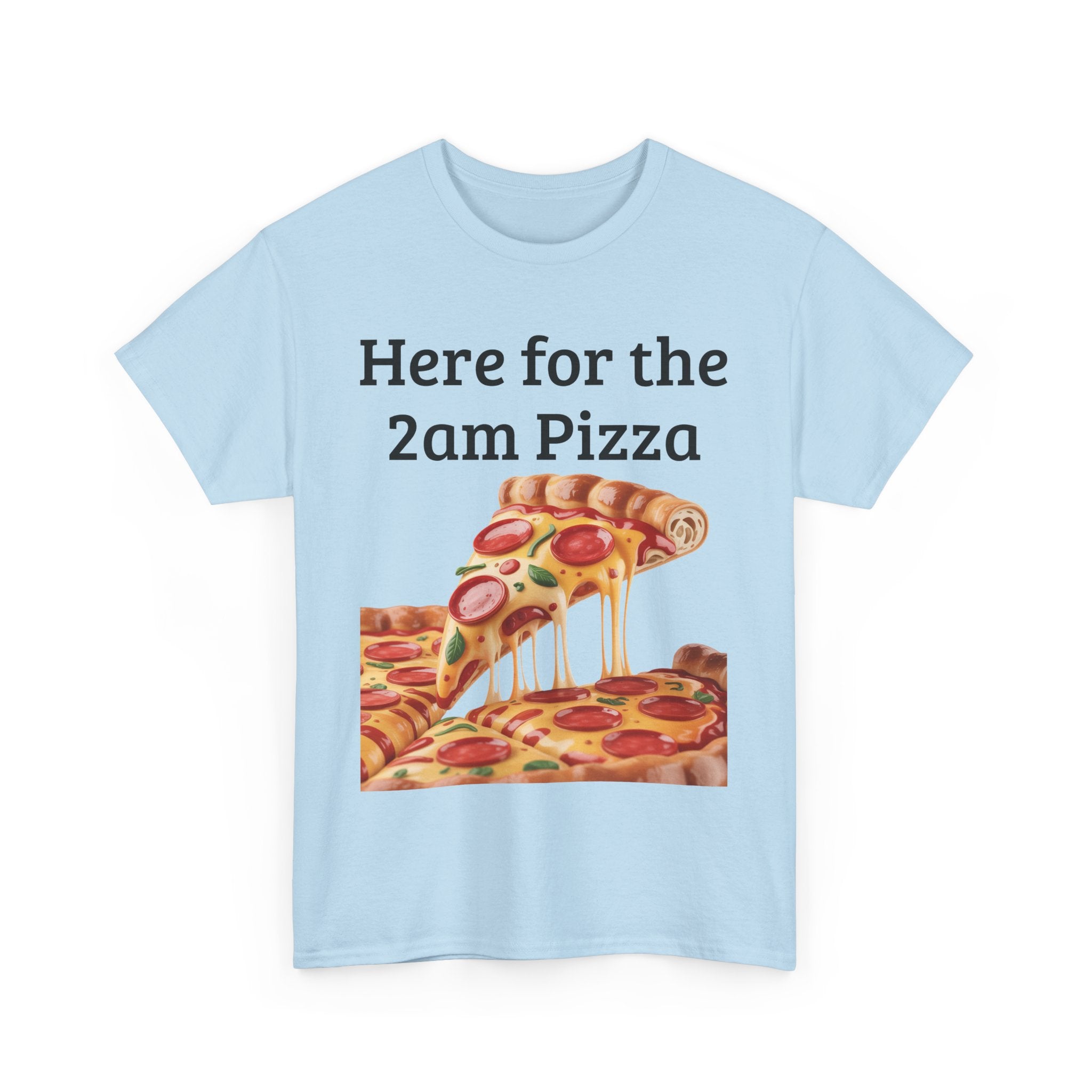 Here for the 2am Pizza Tee